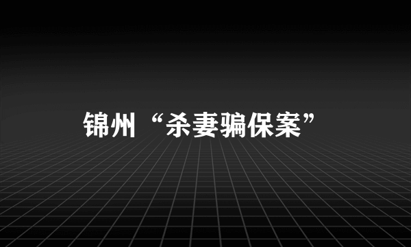 锦州“杀妻骗保案”