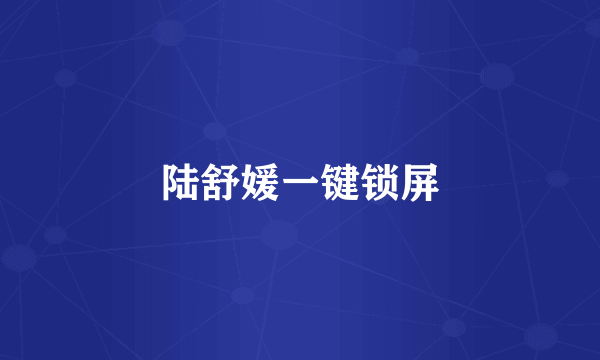 陆舒媛一键锁屏