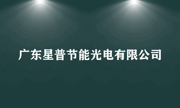 广东星普节能光电有限公司