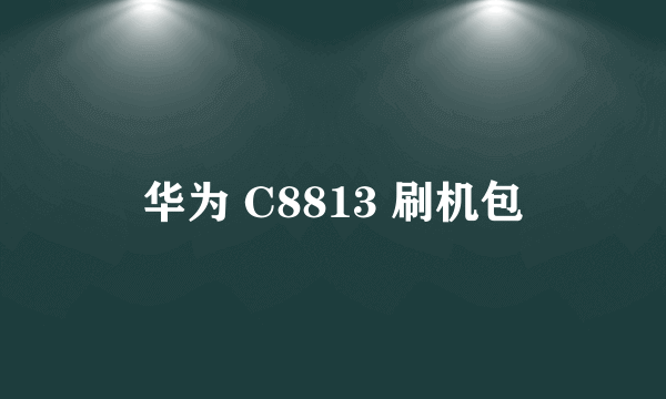 华为 C8813 刷机包