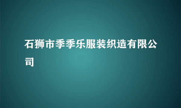 石狮市季季乐服装织造有限公司