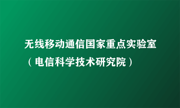 无线移动通信国家重点实验室（电信科学技术研究院）
