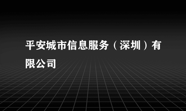 平安城市信息服务（深圳）有限公司