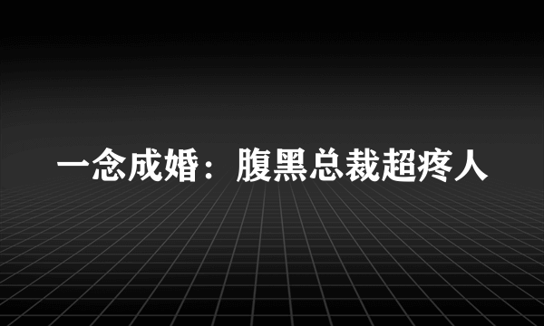 一念成婚：腹黑总裁超疼人