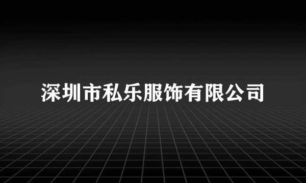 深圳市私乐服饰有限公司