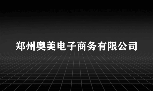 郑州奥美电子商务有限公司