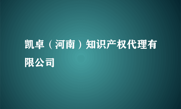 凯卓（河南）知识产权代理有限公司