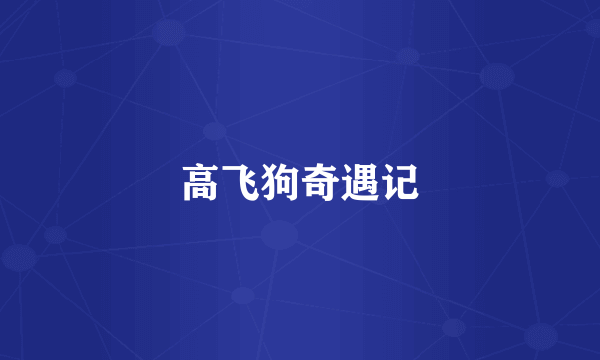 高飞狗奇遇记