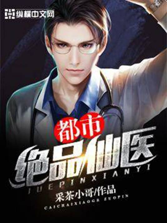 都市绝品仙医（采茶小哥创作的都市类网络小说）