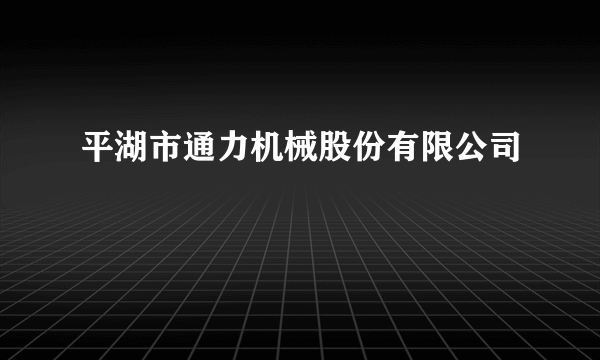 平湖市通力机械股份有限公司