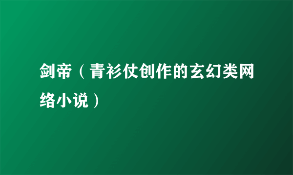 剑帝（青衫仗创作的玄幻类网络小说）