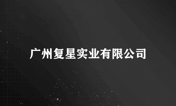 广州复星实业有限公司