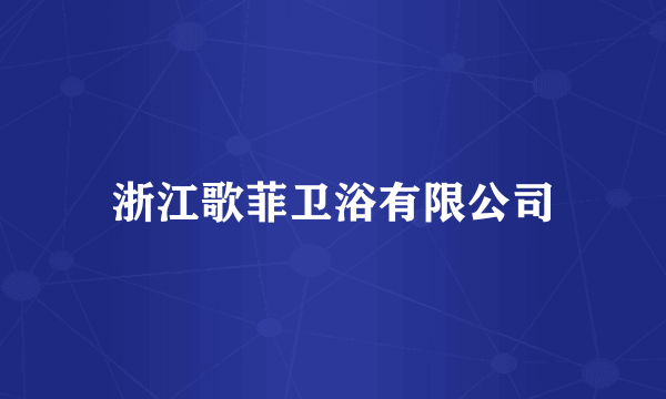 浙江歌菲卫浴有限公司