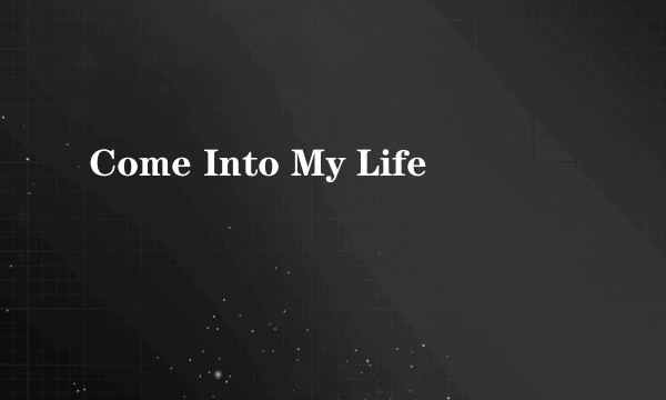 Come Into My Life