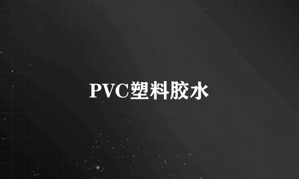 PVC塑料胶水