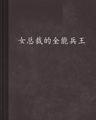 女总裁的全能兵王（寂寞的舞者创作的都市激战类网络小说）