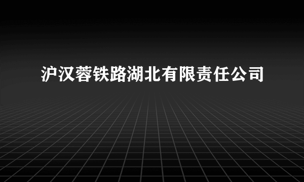沪汉蓉铁路湖北有限责任公司