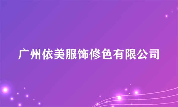 广州依美服饰修色有限公司