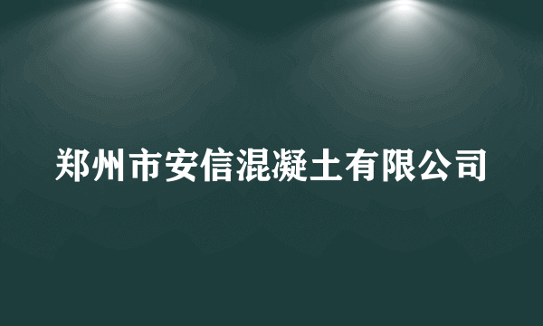 郑州市安信混凝土有限公司