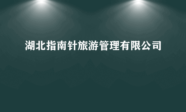 湖北指南针旅游管理有限公司