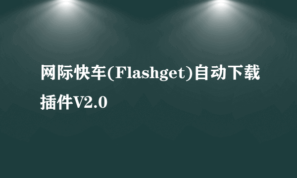 网际快车(Flashget)自动下载插件V2.0