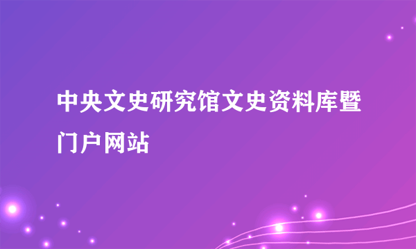 中央文史研究馆文史资料库暨门户网站