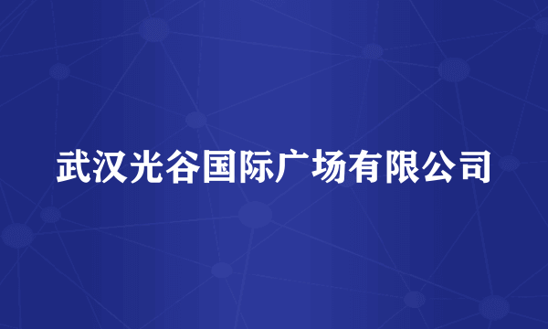 武汉光谷国际广场有限公司