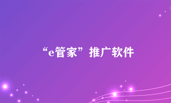 “e管家”推广软件