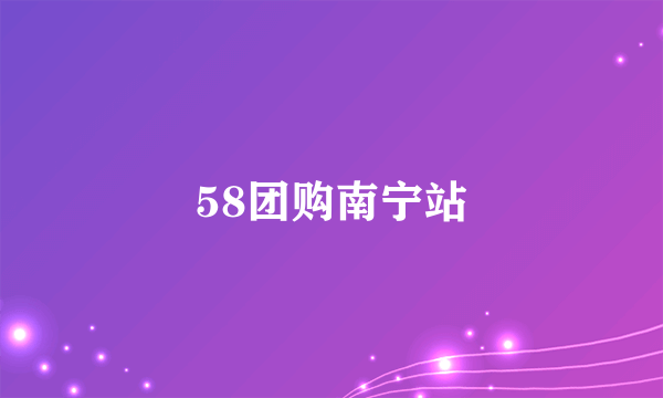58团购南宁站
