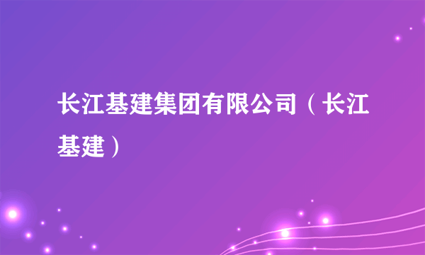 长江基建集团有限公司（长江基建）