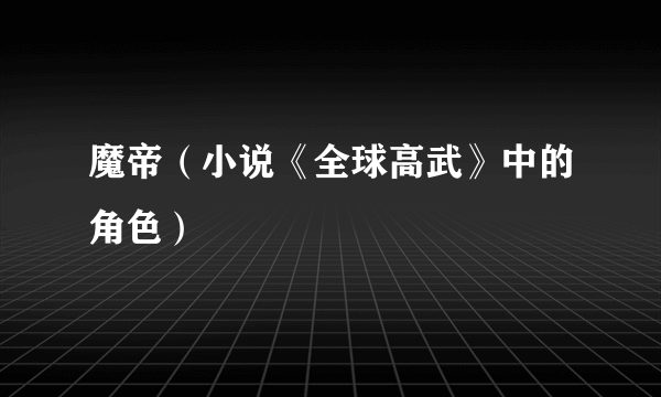 魔帝（小说《全球高武》中的角色）