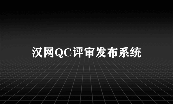 汉网QC评审发布系统