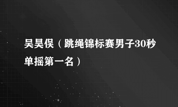 吴昊俣（跳绳锦标赛男子30秒单摇第一名）
