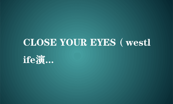 CLOSE YOUR EYES（westlife演唱歌曲）