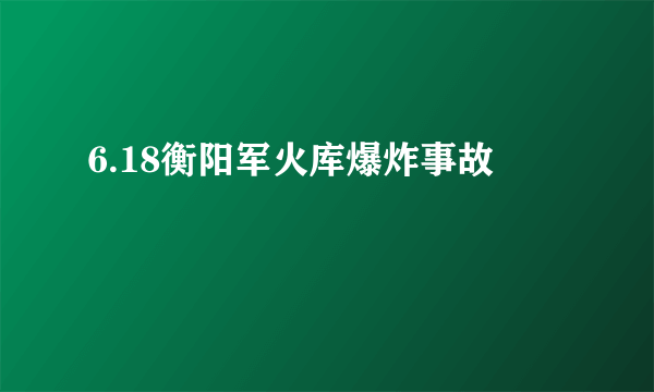 6.18衡阳军火库爆炸事故