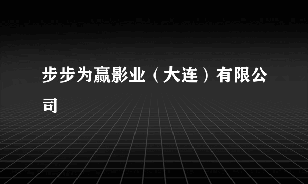 步步为赢影业（大连）有限公司