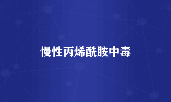 慢性丙烯酰胺中毒