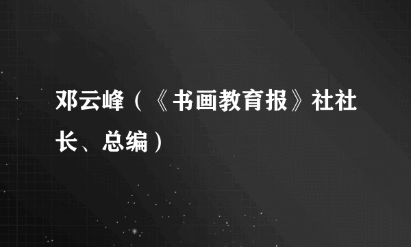 邓云峰（《书画教育报》社社长、总编）