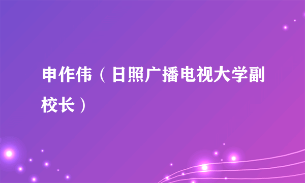 申作伟（日照广播电视大学副校长）
