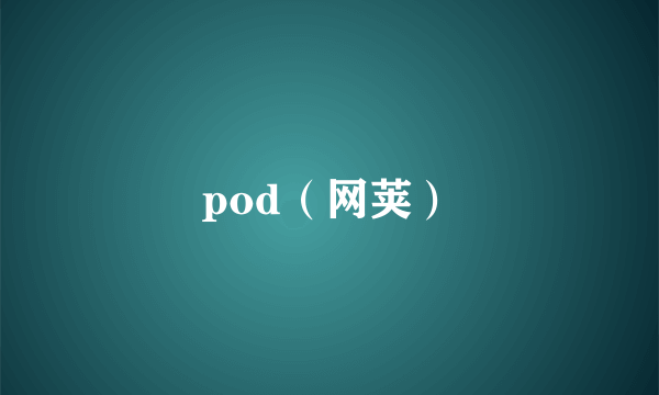 pod（网荚）