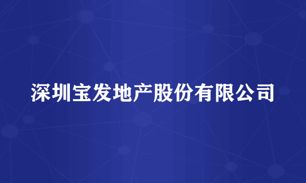 深圳宝发地产股份有限公司