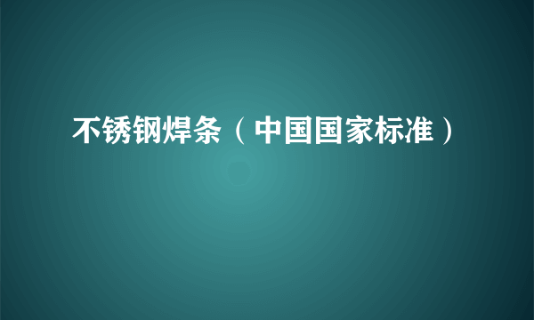 不锈钢焊条（中国国家标准）