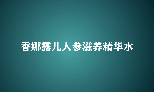 香娜露儿人参滋养精华水
