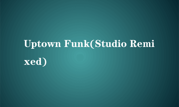 Uptown Funk(Studio Remixed)