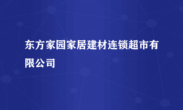 东方家园家居建材连锁超市有限公司