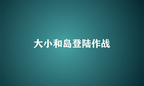 大小和岛登陆作战