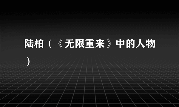 陆柏（《无限重来》中的人物）