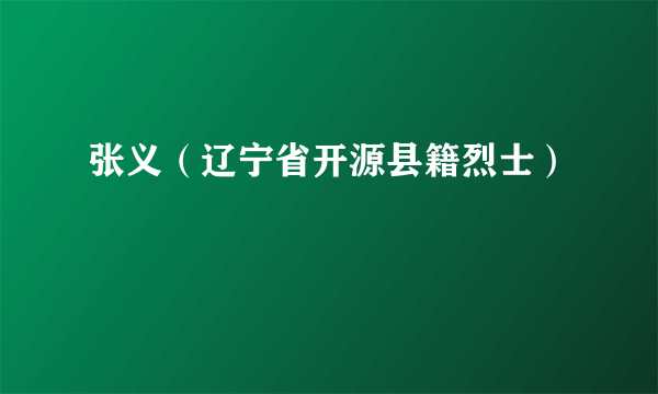 张义（辽宁省开源县籍烈士）