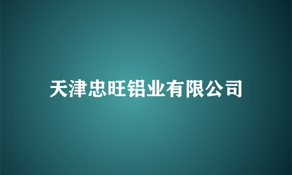 天津忠旺铝业有限公司