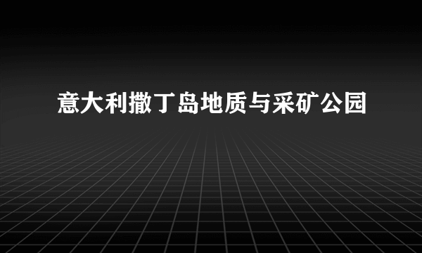 意大利撒丁岛地质与采矿公园